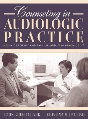 Counseling in Audiologic Practice - John Greer Clark, Kristina M. English