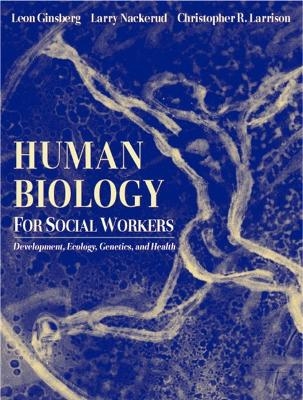 Human Biology for Social Workers - Leon H. Ginsberg, Larry Nackerud, Christopher R. Larrison