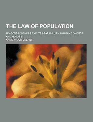 The Law of Population; Its Consequences and Its Bearing Upon Human Conduct and Morals - Annie Wood Besant
