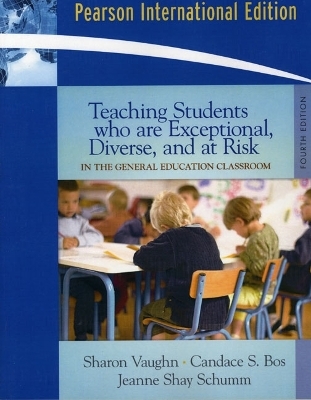 Teaching Students Who Are Exceptional, Diverse, and at Risk in the General Education Classroom - Candace S. Bos, Jeanne Shay Schumm