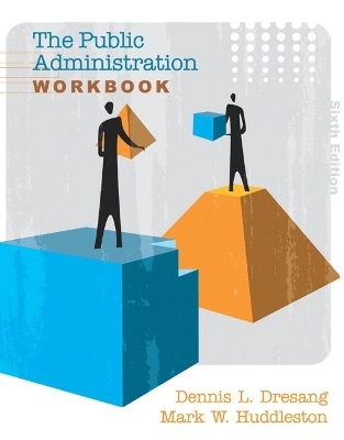 The Public Administration Workbook - Dennis L. Dresang, Mark W Huddleston