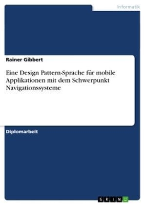 Eine Design Pattern-Sprache f&uuml;r mobile Applikationen mit dem Schwerpunkt Navigationssysteme - Rainer Gibbert