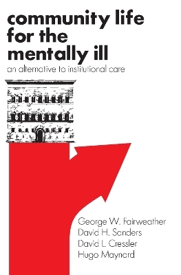 Community Life for the Mentally Ill - George W. Fairweather, David H. Sanders, David L. Cressler, Hugo Maynard