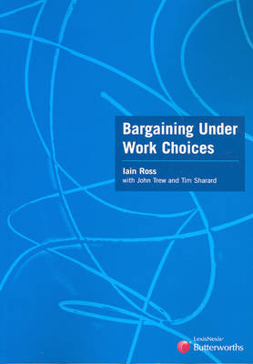 Bargaining Under Work Choices - I Ross, J Trew, T Sharard