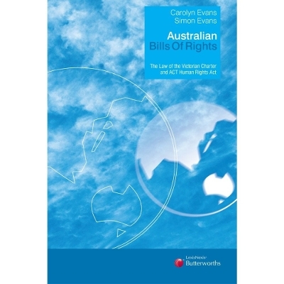 Australian Bills of Rights: The Law of the Victorian Charter and ACT Human Rights Act -  Evans &  Evans