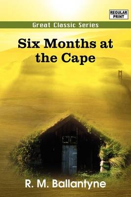 Six Months at the Cape - Robert Michael Ballantyne