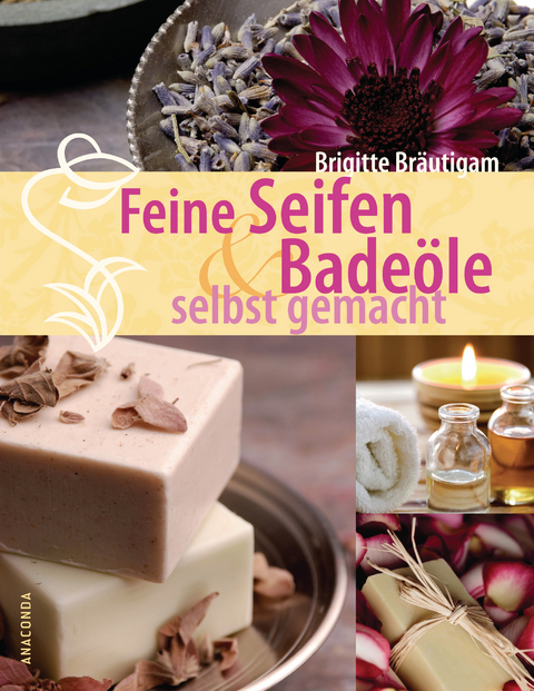 Feine Seifen und Bade&ouml;le selbst gemacht - Brigitte Br&auml;utigam