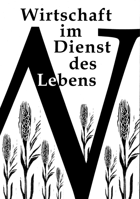 Wirtschaft im Dienst des Lebens: Biblische Impulse - Reformatorische Orientierungen - Gegenw&auml;rtige Herausforderungen f&uuml;r eine theologische Wirtschaftsethik - 