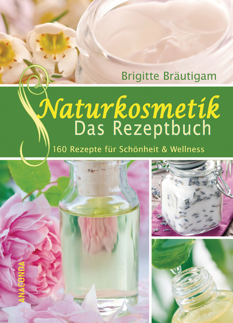 Naturkosmetik - Das Rezeptbuch - Brigitte Br&auml;utigam