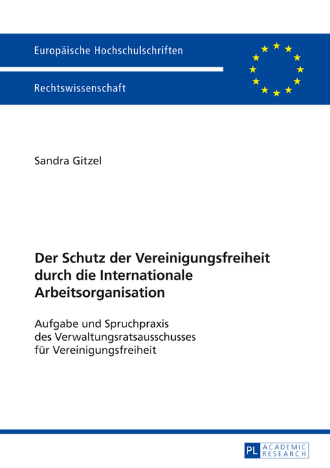 Der Schutz der Vereinigungsfreiheit durch die Internationale Arbeitsorganisation - Sandra Gitzel