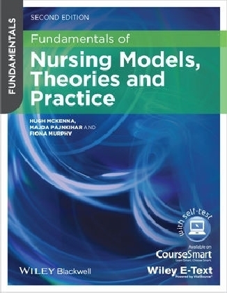 Fundamentals of Nursing Models, Theories and Practice, with Wiley E-Text - Hugh P. McKenna, Majda Pajnkihar, Fiona Murphy