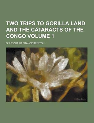 Two Trips to Gorilla Land and the Cataracts of the Congo Volume 1