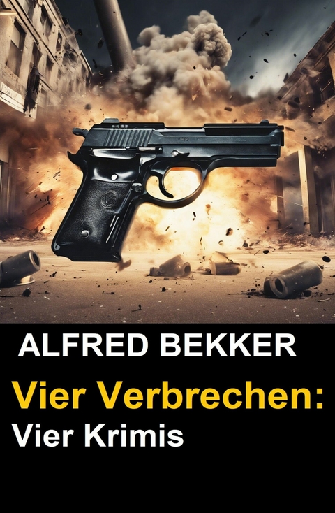 Vier Verbrechen: Vier Krimis -  Alfred Bekker