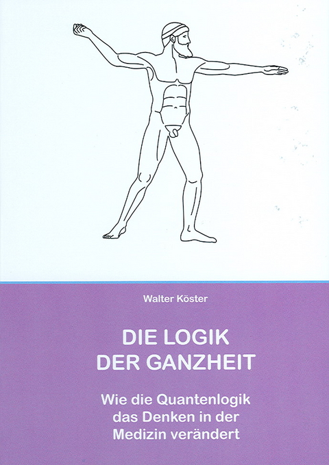 Die Logik der Ganzheit - Walter K&ouml;ster