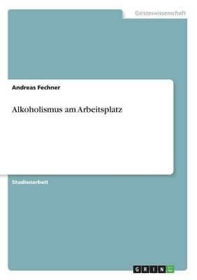 Alkoholismus am Arbeitsplatz - Andreas Fechner