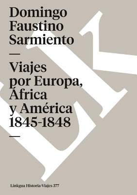 Viajes por Europa, &Aacute;frica y Am&eacute;rica 1845-1848 - Domingo Faustino Sarmiento