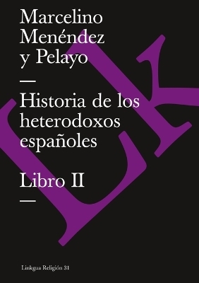 Historia de los heterodoxos espa&ntilde;oles - Marcelino Men&eacute;ndez y Pelayo