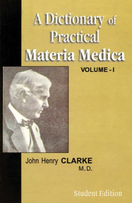 A Dictionary of Practical Materia Medical - J. H. Clarke