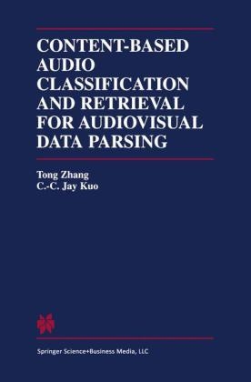 Content-Based Audio Classification and Retrieval for Audiovisual Data Parsing -  C.C. Jay Kuo,  Tong Zhang