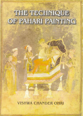 The Technique of Pahari Painting - Chander Vishwa Ohri