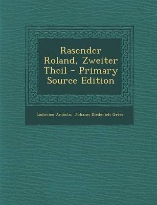 Rasender Roland, Zweiter Theil - Primary Source Edition - Lodovico Ariosto, Johann Diederich Gries