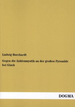 Gegen die Zahlenmystik an der gro&Atilde;en Pyramide bei Gizeh - Ludwig Borchardt