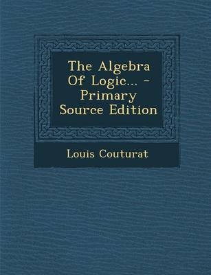 The Algebra of Logic... - Louis Couturat