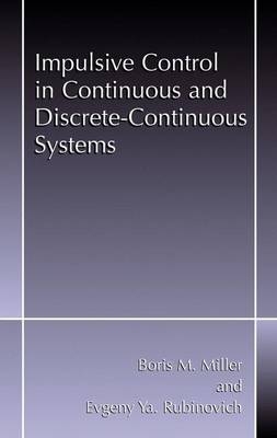 Impulsive Control in Continuous and Discrete-Continuous Systems -  Boris M. Miller,  Evgeny Y. Rubinovich