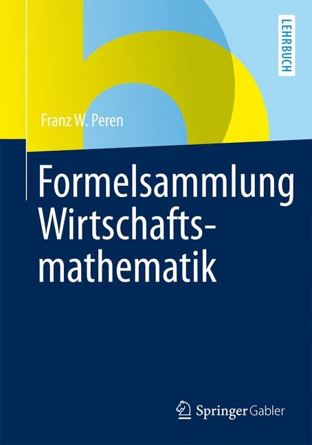 Formelsammlung Wirtschaftsmathematik - Franz W. Peren
