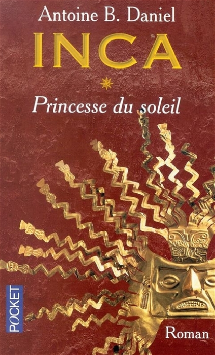 Princesse du soleil. Die Inkas, Prinzessin der Sonne, franz&ouml;s. Ausgabe - Antoine B. Daniel