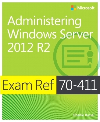 Exam Ref 70-411 Administering Windows Server 2012 R2 (MCSA) - Charlie Russel