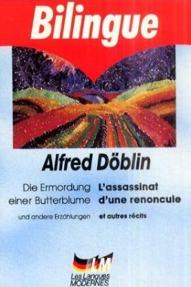 Die Ermordung einer Butterblume und andere Erz&auml;hlungen. L' assassinat d'une renoncule et autres recits - Alfred D&ouml;blin