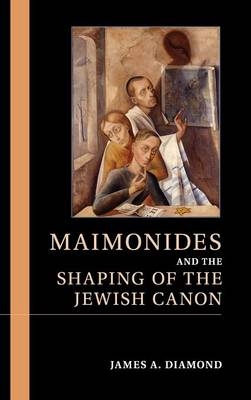 Maimonides and the Shaping of the Jewish Canon - James A. Diamond
