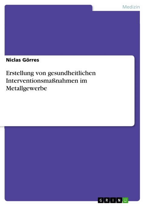 Erstellung von gesundheitlichen Interventionsma&szlig;nahmen im Metallgewerbe - Niclas G&ouml;rres