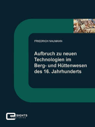 Aufbruch zu neuen Technologien im Berg und Hüttenwesen des 16. Jahrhunderts