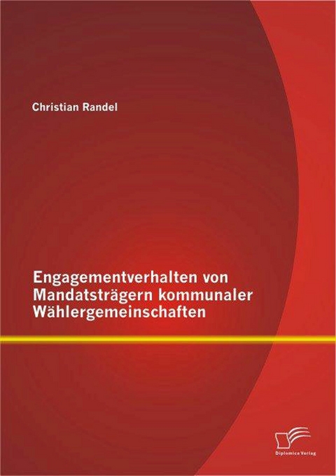 Engagementverhalten von Mandatstr&auml;gern kommunaler W&auml;hlergemeinschaften - Christian Randel