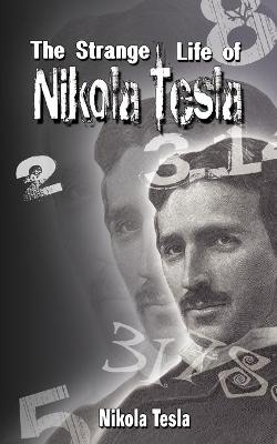 The Strange Life of Nikola Tesla - Nikola Tesla,  Nikola Tesla