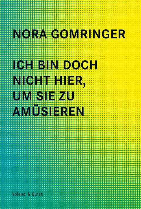 Ich bin doch nicht hier, um Sie zu am&uuml;sieren - Nora Gomringer