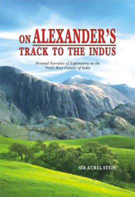 On Alexander's Track to the Indus - Aurel Stein