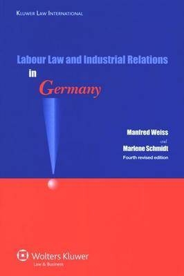 Labour Law and Industrial Relations in Germany - Manfred Weiss, Marlene Schmidt