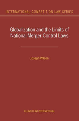 Globalization and the Limits of National Merger Control Laws - Joseph Wilson