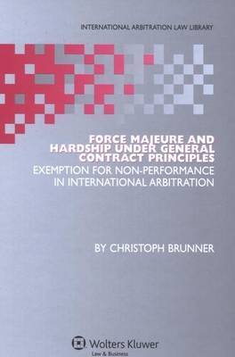 Force Majeure and Hardship under General Contract Principles - Christoph Brunner