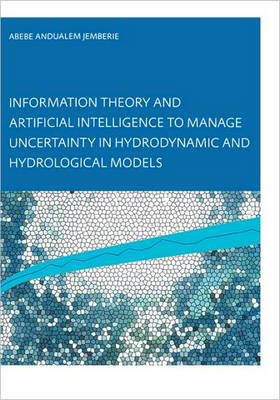Information Theory and Artificial Intelligence to Manage Uncertainty in Hydrodynamic and Hydrological Models - Abebe Andualem Jemberie