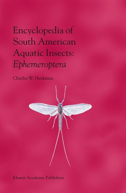 Encyclopedia of South American Aquatic Insects: Ephemeroptera -  Charles W. Heckman