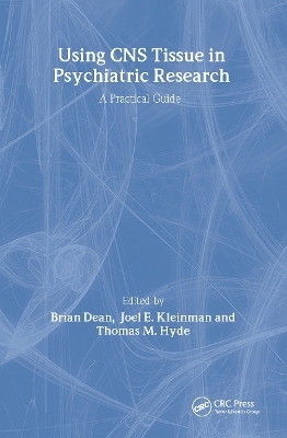 Using CNS Autopsy Tissue in Psychiatric Research: A Practical Guide - Brian Dean, Thomas M Hyde, Joel E Kleinman