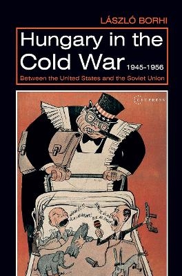 Hungary in the Cold War, 1945-1956 - L&aacute;szl&oacute; Borhi