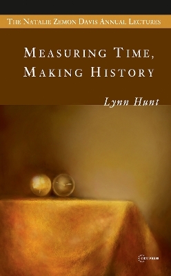 Measuring Time, Making History - Lynn Hunt