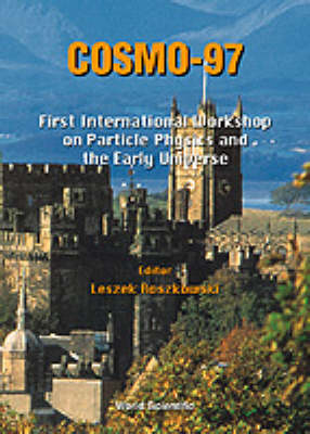 Cosmo-97 - Proceedings Of The First International Workshop On Particle Physics And The Early Universe