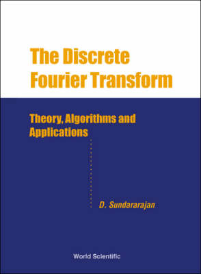 Discrete Fourier Transform, The: Theory, Algorithms And Applications - Duraisamy Sundararajan