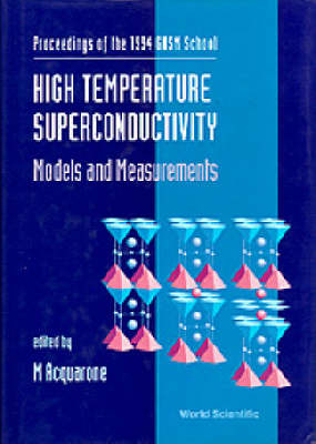 High Temperature Superconductivity: Models And Measurements - Proceedings Of The 1994 Gnsm School